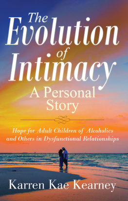 Karren Kae Kearney The Evolution of Intimacy, a Personal Story: Hope for Adult Children of Alcoholics and Others in Dysfunctional Relationships