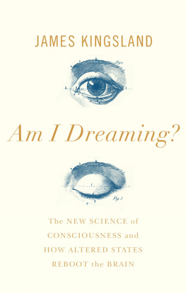 James Kingsland Am I Dreaming? The New Science Of Consciousness And How Altered States Reboot The Brain
