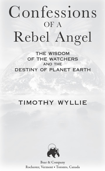 Confessions of a Rebel Angel The Wisdom of the Watchers and the Destiny of Planet Earth - image 2