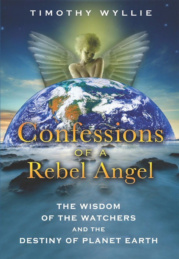 Confessions of a Rebel Angel The Wisdom of the Watchers and the Destiny of Planet Earth - image 1
