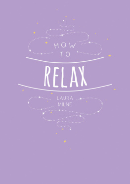 Laura Milne - How to Relax: Tips and Techniques to Calm the Mind, Body and Soul