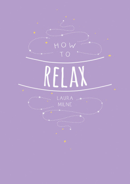 Laura Milne How to Relax: Tips and Techniques to Calm the Mind, Body and Soul