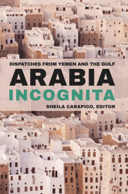 Sheila Carapico Arabia Incognita: Dispatches from Yemen and the Gulf