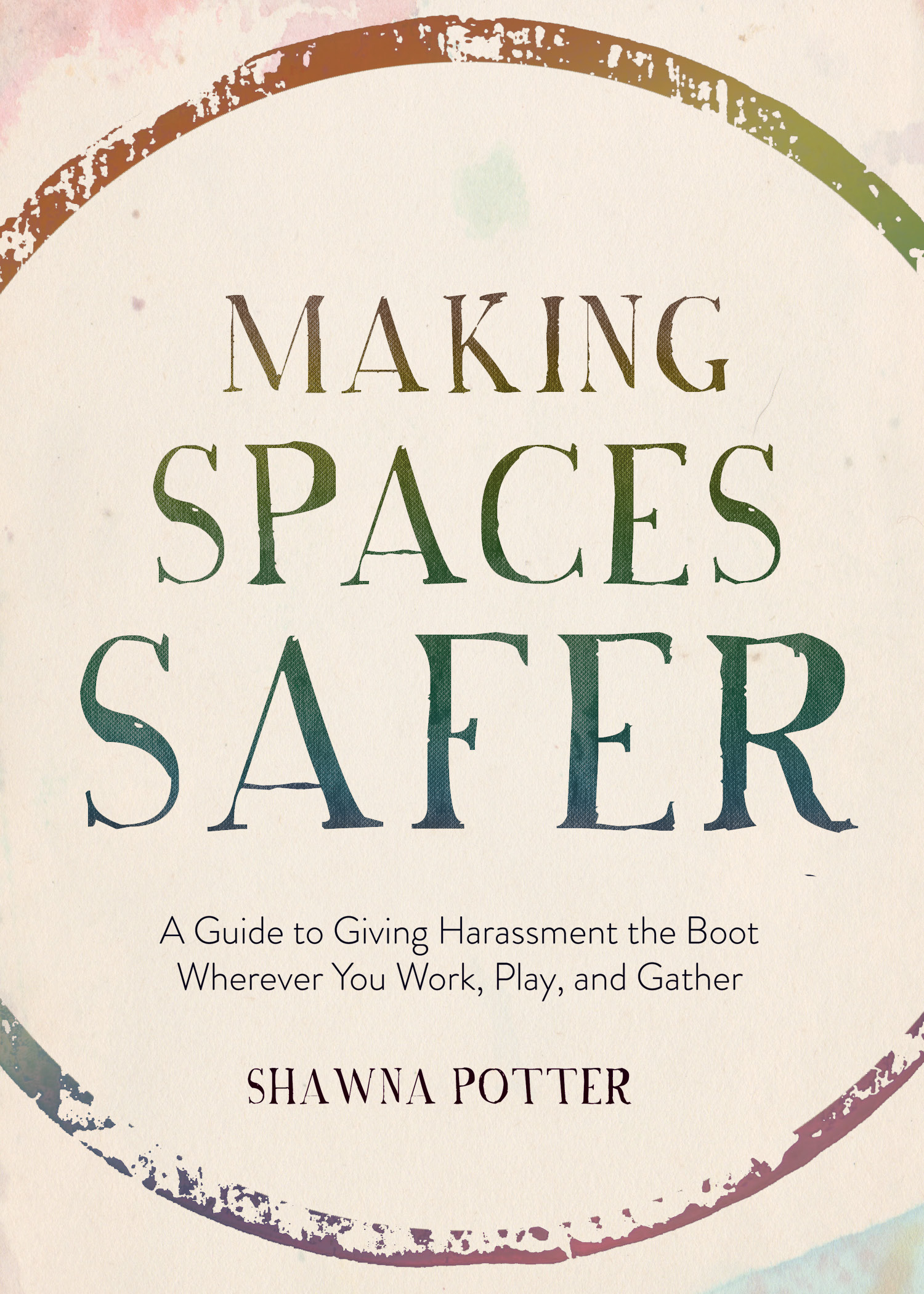 MAKING SPACES SAFER A Guide to Giving Harassment the Boot Wherever You Work - photo 1