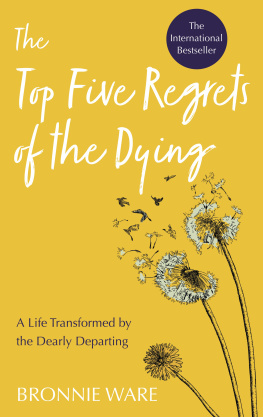 Bronnie Ware Top Five Regrets of the Dying: A Life Transformed by the Dearly Departing