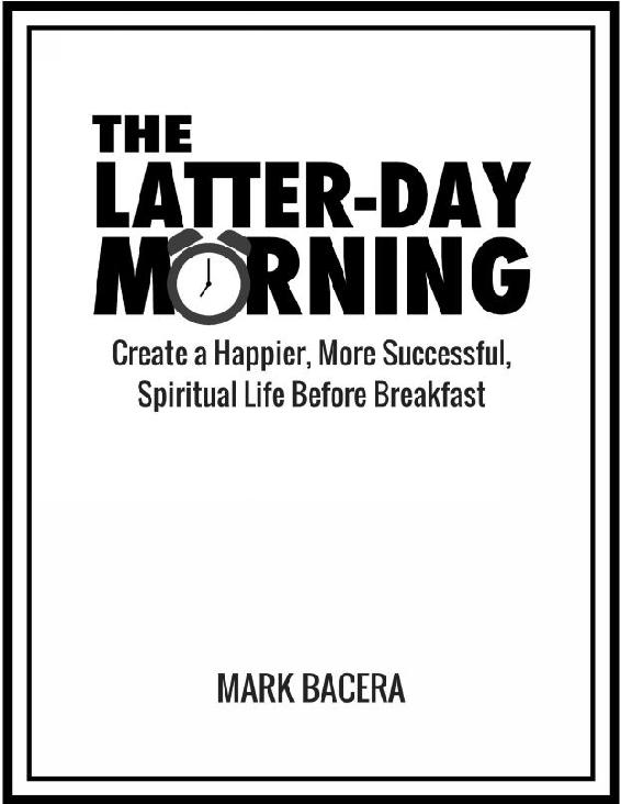 The Latter-day Morning Create a Happier More Successful Spiritual Life - photo 1