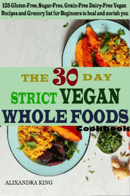 Alixandra King - The 30 day Strict Vegan Whole Foods Cookbook