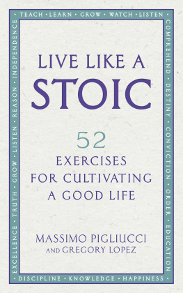 Massimo Pigliucci - Live like a Stoic: 52 Exercises for Cultivating a Good Life