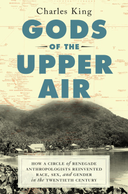 Charles King Gods of the Upper Air: How a Circle of Renegade Anthropologists Reinvented Race, Sex, and Gender in the Twentieth Century