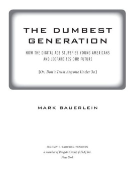 Mark Bauerlein - The Dumbest Generation: How the Digital Age Stupefies Young Americans and Jeopardizes Our Future(Or, Dont Trust Anyone Under 30)