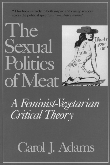 The Sexual Politics of Meat A Feminist-Vegetarian Critical Theory Carol J - photo 1