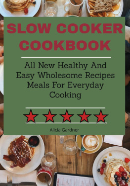 Alicia Gardner - Slow Cooker Cookbook: All New Healthy and Easy Wholesome Recipes Meals for Everyday Cooking