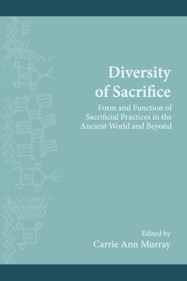 Carrie Ann Murray Diversity of Sacrifice: Form and Function of Sacrificial Practices in the Ancient World and Beyond