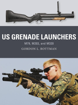 Gordon L. Rottman US Grenade Launchers: M79, M203, and M320