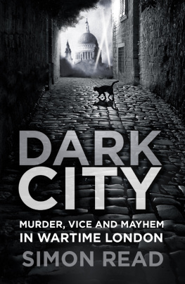 Simon Read - Dark City: Murder, Vice, and Mayhem in Wartime London