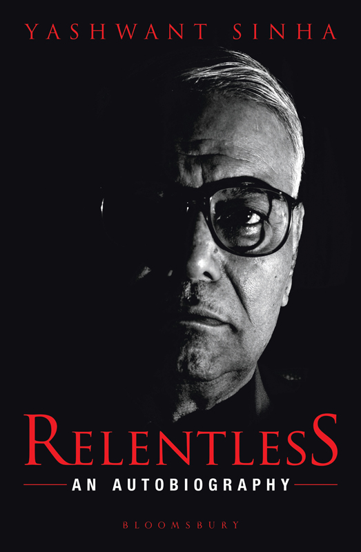 RELENTLESS AN AUTOBIOGRAPHY RELENTLESS AN AUTOBIOGRAPHY Yashwant Sinha - photo 1