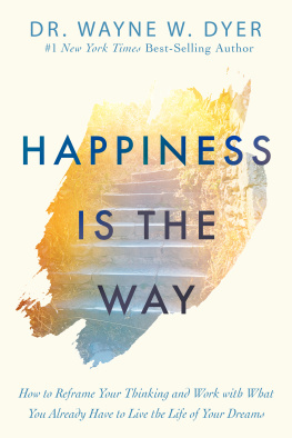 Dr. Wayne W. Dyer - Happiness Is the Way How to Reframe Your Thinking and Work with What You Already Have to Live the Life of Your Dreams