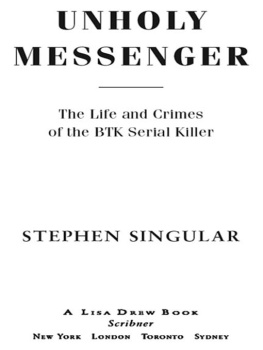 Stephen Singular Unholy Messenger: The Life and Crimes of the BTK Serial Killer