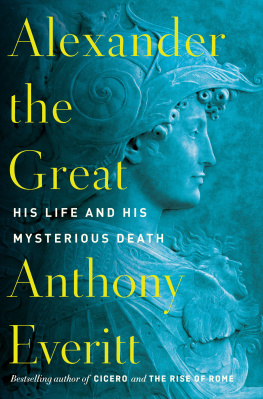 Anthony Everitt - Alexander the Great: His Life and His Mysterious Death