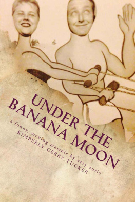 Kimberly Gerry Tucker - Under the Banana Moon: Living, Loving, Loss and Aspergers