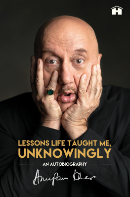 Anupam Kher - Lessons Life Taught Me, Unknowingly: An Autobiography