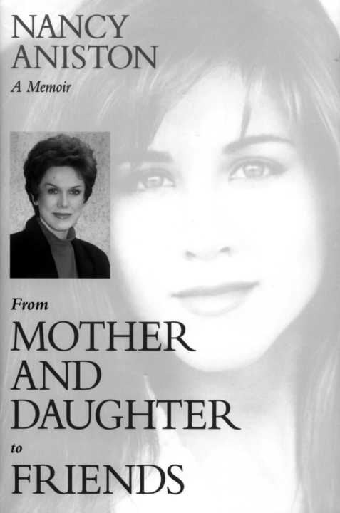 From to FRIENDS NANCY ANISTON A Memoir From MOTHER AND DAUGHTER - photo 1