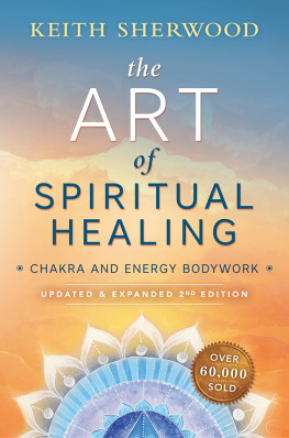 Keith Sherwood - The Art of Spiritual Healing (new edition): Chakra and Energy Bodywork