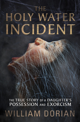 William Dorian The Holy Water Incident: The True Story of a Daughter’s Possession and Exorcism