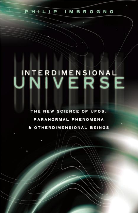 INTERDIMENSIONAL UNIVERSE ABOUT THE AUTHOR Philip Imbrogno has researched UFOs - photo 1