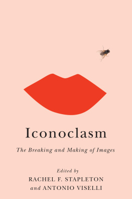 Rachel F. Stapleton Iconoclasm: The Breaking and Making of Images