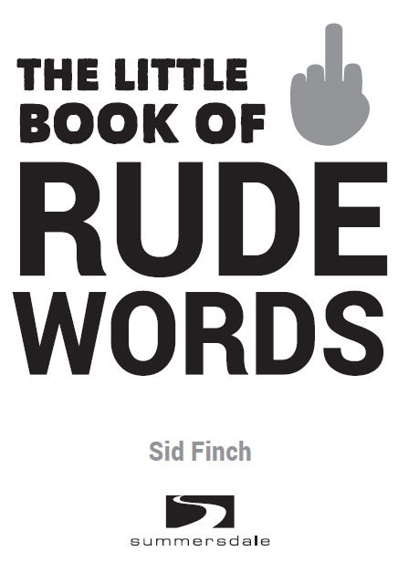 THE LITTLE BOOK OF RUDE WORDS First published in 2009 as Really Rude Words - photo 1