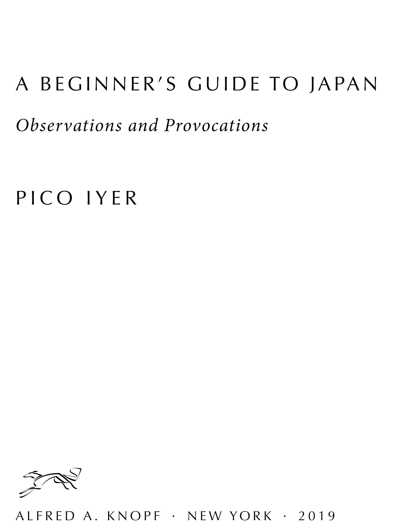 THIS IS A BORZOI BOOK PUBLISHED BY ALFRED A KNOPF Copyright 2019 by Pico Iyer - photo 2