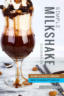 Alice Waterson - Simple Milkshake Cookbook: 30 Deliciously Creamy Ways to Shake Up Your Life