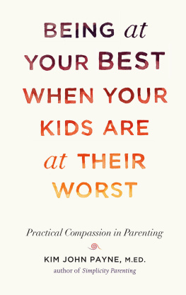 Kim John Payne Being at Your Best When Your Kids Are at Their Worst: Practical Compassion in Parenting