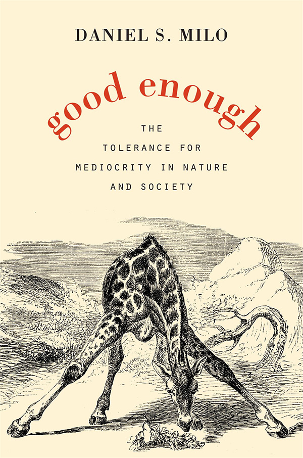 good enough The Tolerance for Mediocrity in Nature and Society DANIEL S MILO - photo 1