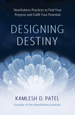 Kamlesh D. Patel - Designing Destiny Heartfulness Practices to Find Your Purpose and Fulfill Your Potential