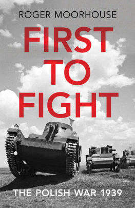 Roger Moorhouse - First to Fight: The Polish War 1939