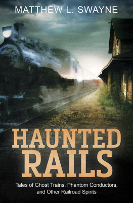 Matthew L Swayne - Haunted Rails: Tales of Ghost Trains, Phantom Conductors, and Other Railroad Spirits