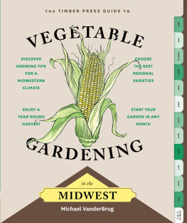 Michael VanderBrug The Timber Press Guide to Vegetable Gardening in the Midwest