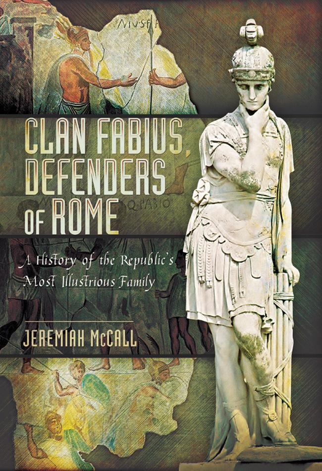 Clan Fabius Defenders of Rome A History of the Republics Most Illustrious Family - image 1