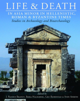 J. Rasmus Brandt Life and Death in Asia Minor in Hellenistic, Roman, and Byzantine Times: Studies in Archaeology and Bioarchaeology