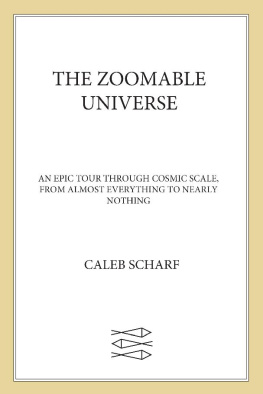 Caleb Scharf The Zoomable Universe - An Epic Tour Through Cosmic Scale, from Almost Everything to Nearly Nothing