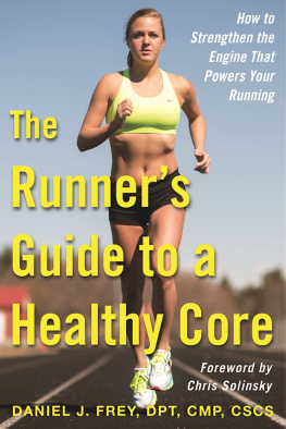 Daniel J. Frey The Runner’s Guide to a Healthy Core How to Strengthen the Engine That Powers Your Running