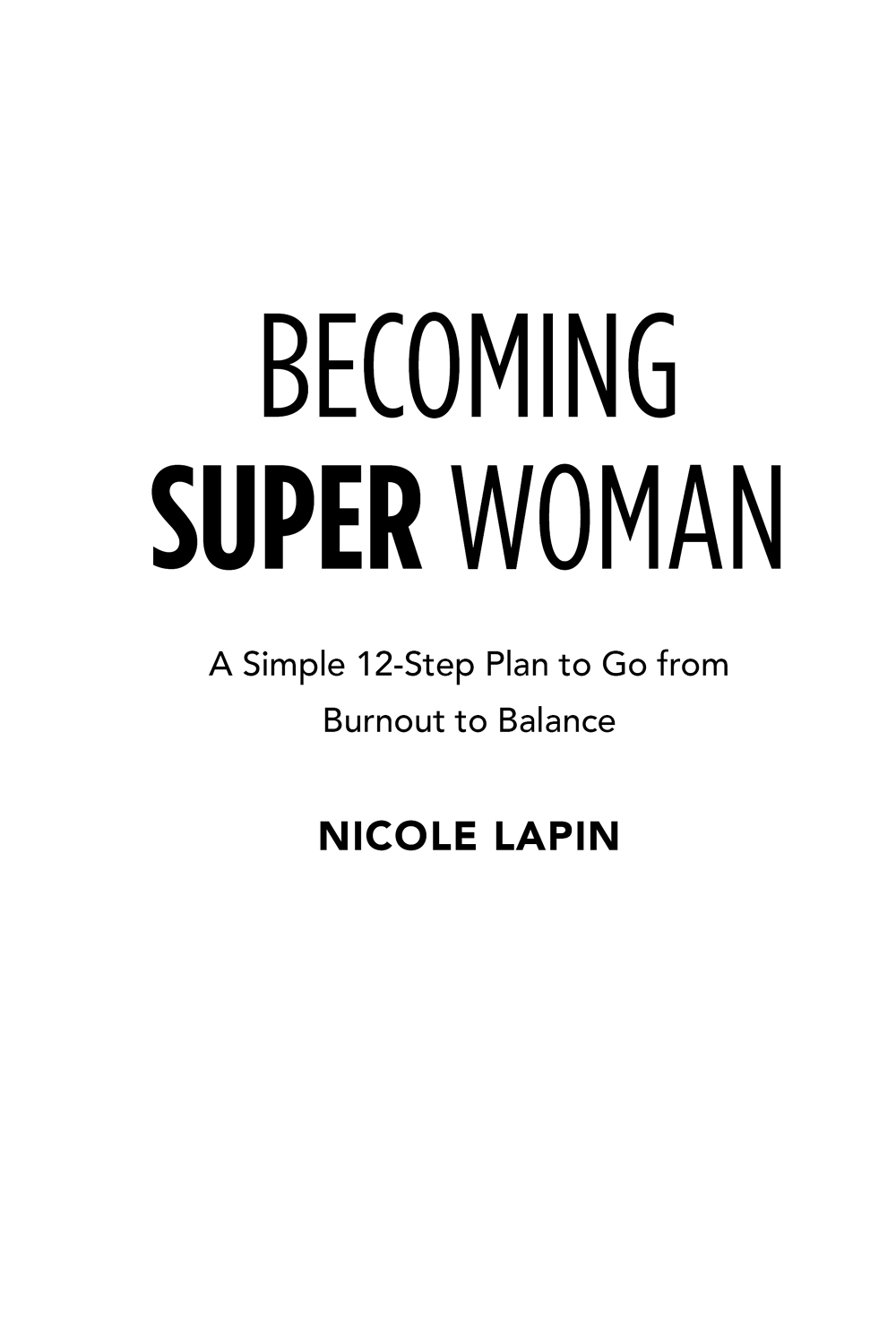 Becoming Super Woman A Simple 12-Step Plan to Go from Burnout to Balance - image 2