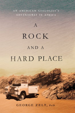 George Zelt - A Rock and a Hard Place: An American Geologist’s Adventures in Africa