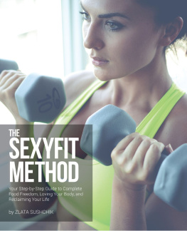 Zlata Sushchik - The Sexyfit Method Your Step-by-Step Guide to Complete Food Freedom, Loving Your Body, and Reclaiming Your life