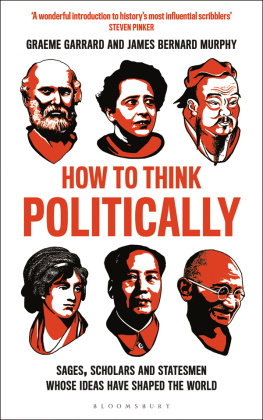 James Bernard Murphy How to Think Politically: Sages, Scholars and Statesmen Whose Ideas Have Shaped the World