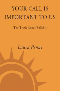 Laura Penny - Your Call Is Important to Us: The Truth About Bullshit