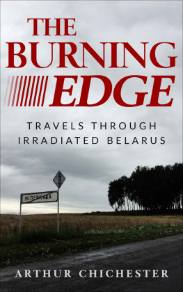 Arthur Chichester The Burning Edge: Travels Through Irradiated Belarus