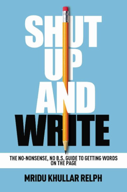 Mridu Khullar Relph - Shut Up and Write: The No-Nonsense, No B.S. Guide to Getting Words on the Page